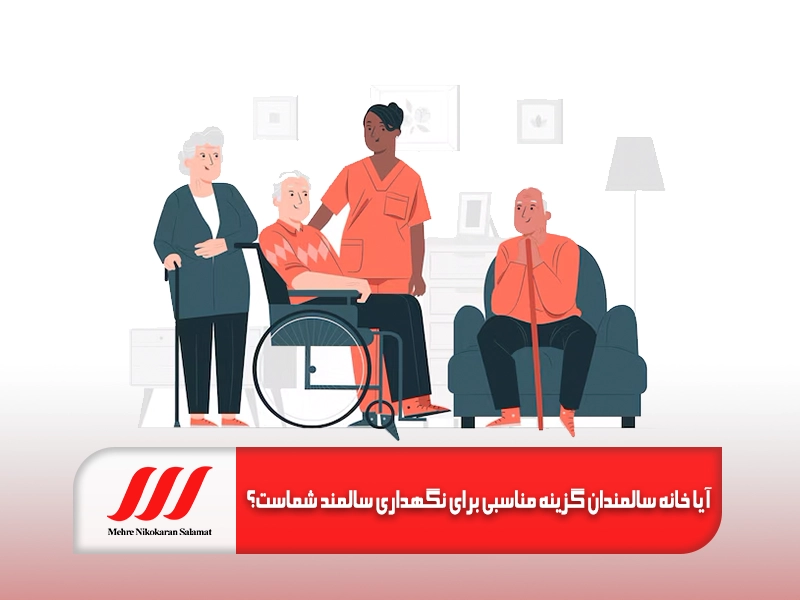 آیا خانه سالمندان گزینه مناسبی برای نگهداری سالمند شماست؟
